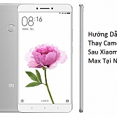 Hướng Dẫn Thay Camera Sau Xiaomi Mi Max Tại Nhà